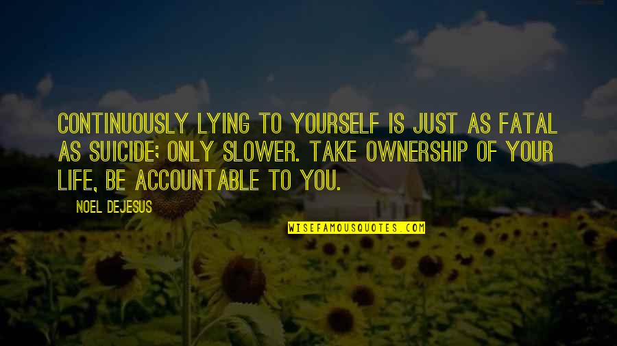Accountable For Life Quotes By Noel DeJesus: Continuously lying to yourself is just as fatal Accountable For Life Quotes By Noel DeJesus: Continuously lying to yourself is just as fatal