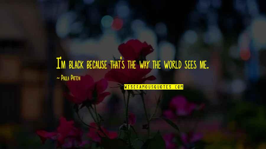 Accountable For Life Quotes By Paula Patton: I'm black because that's the way the world Accountable For Life Quotes By Paula Patton: I'm black because that's the way the world