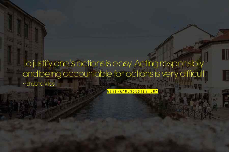 Accountable For Life Quotes By Shubha Vilas: To justify one's actions is easy. Acting responsibly Accountable For Life Quotes By Shubha Vilas: To justify one's actions is easy. Acting responsibly