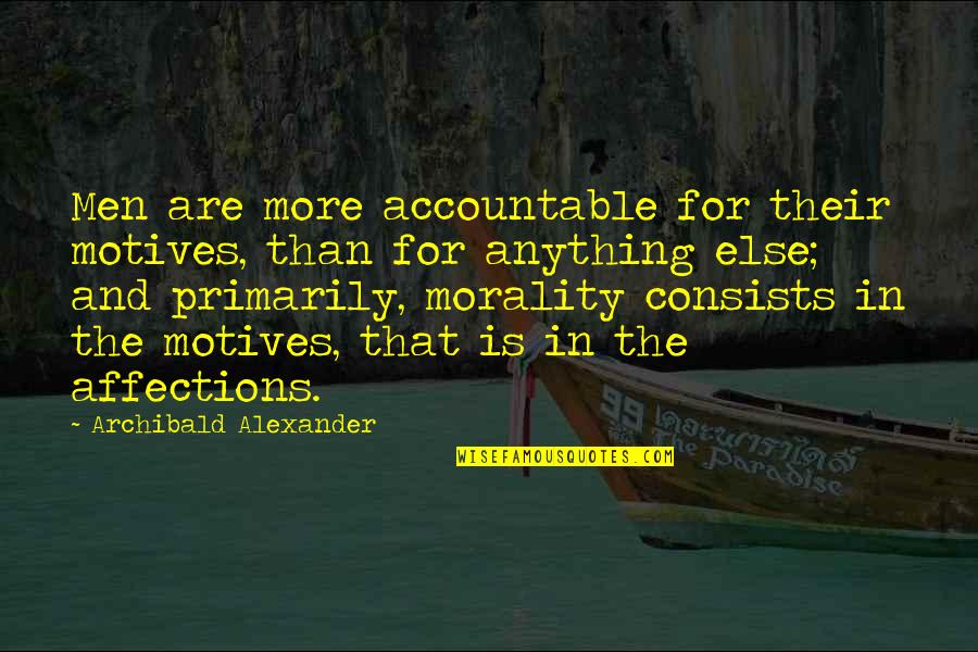 Accountable Quotes By Archibald Alexander: Men are more accountable for their motives, than