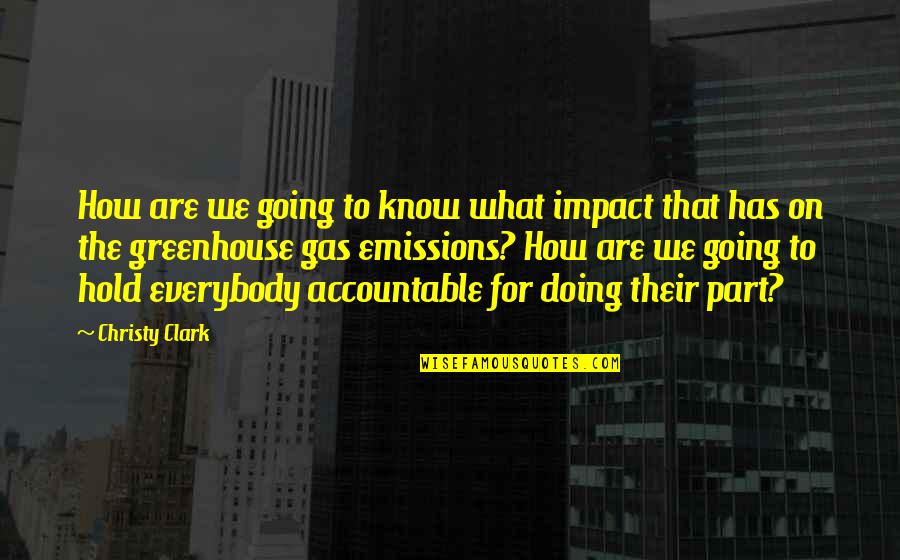 Accountable Quotes By Christy Clark: How are we going to know what impact