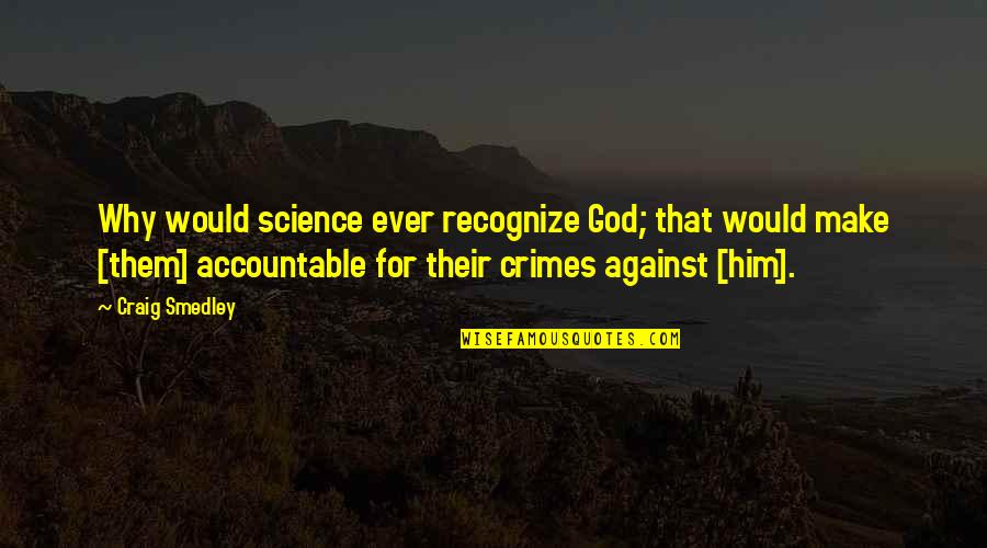 Accountable Quotes By Craig Smedley: Why would science ever recognize God; that would