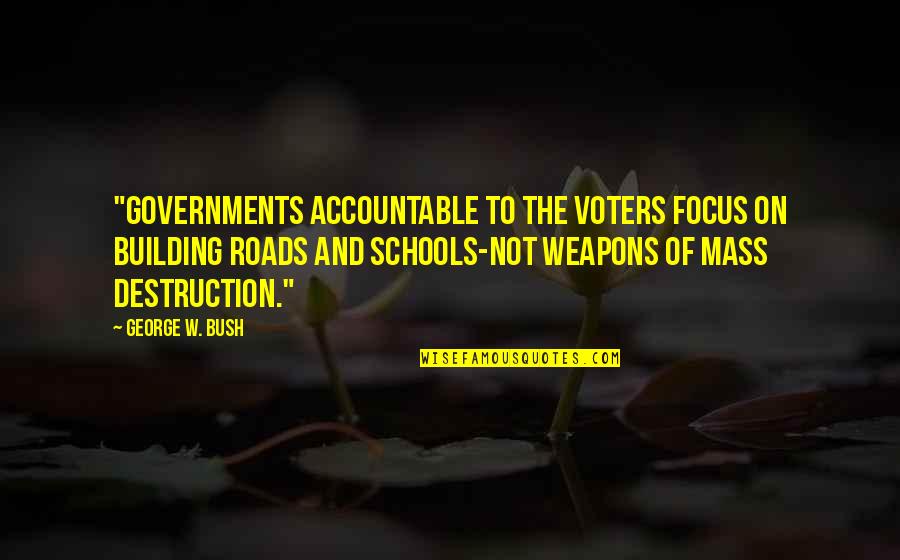 Accountable Quotes By George W. Bush: "Governments accountable to the voters focus on building