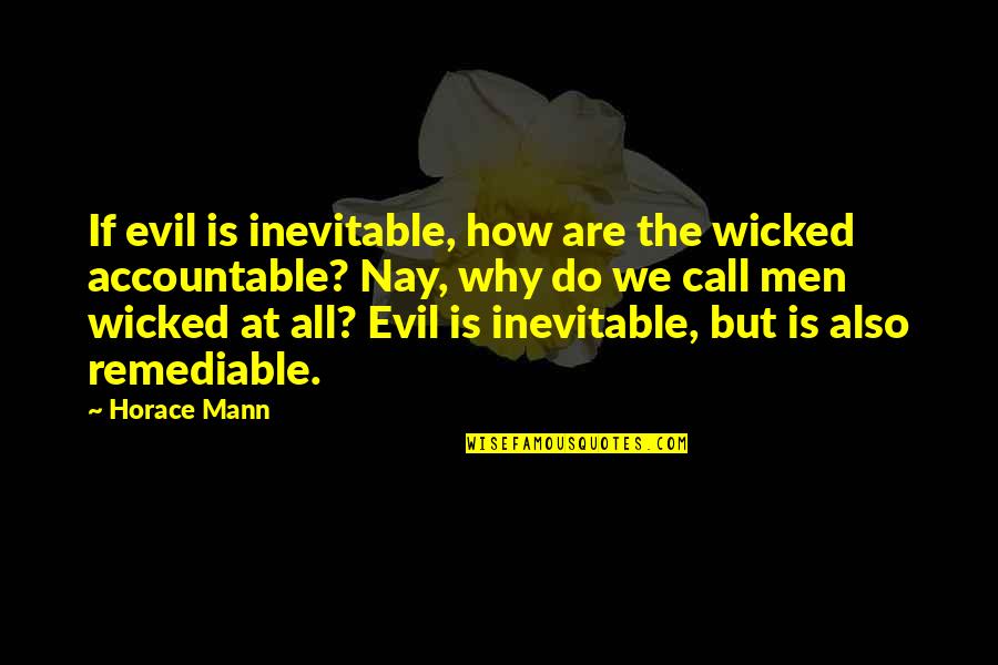 Accountable Quotes By Horace Mann: If evil is inevitable, how are the wicked