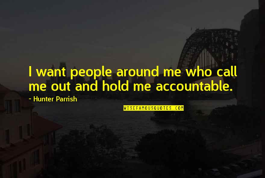 Accountable Quotes By Hunter Parrish: I want people around me who call me