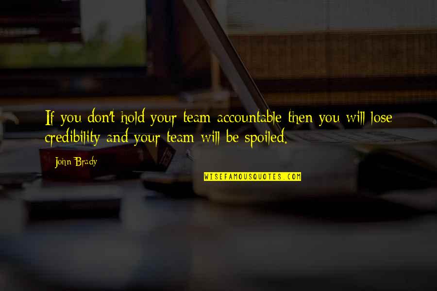 Accountable Quotes By John Brady: If you don't hold your team accountable then