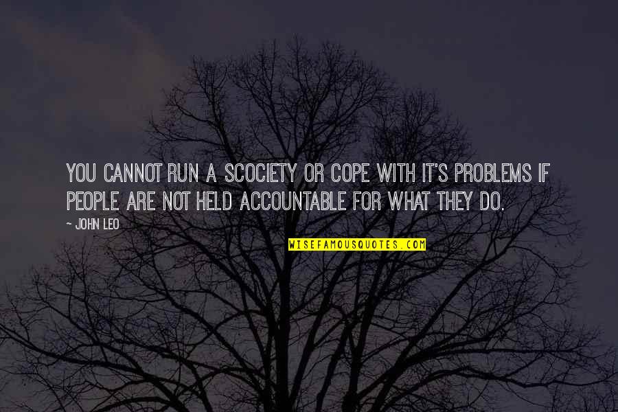 Accountable Quotes By John Leo: You cannot run a scociety or cope with