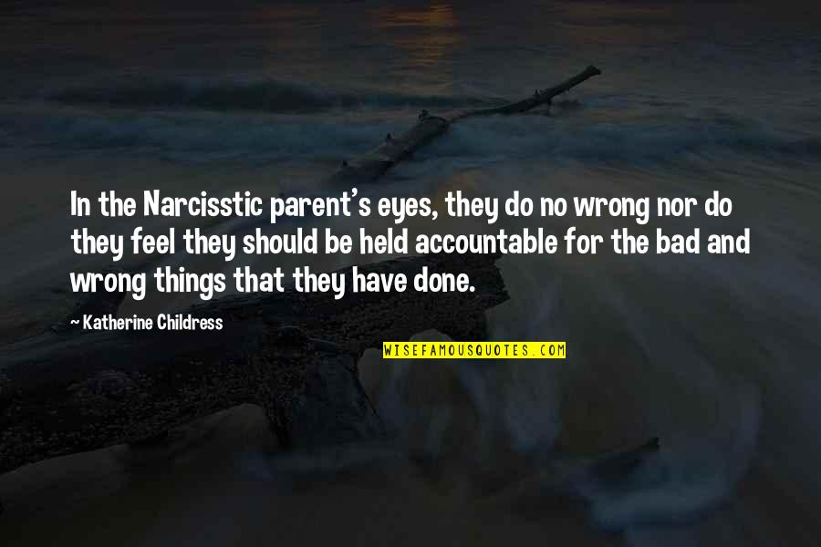 Accountable Quotes By Katherine Childress: In the Narcisstic parent's eyes, they do no