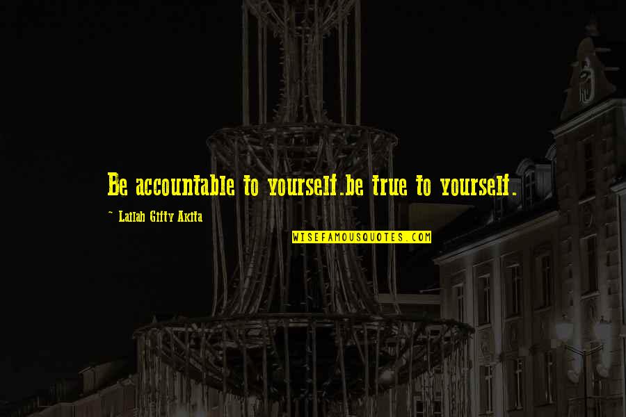 Accountable Quotes By Lailah Gifty Akita: Be accountable to yourself.be true to yourself.