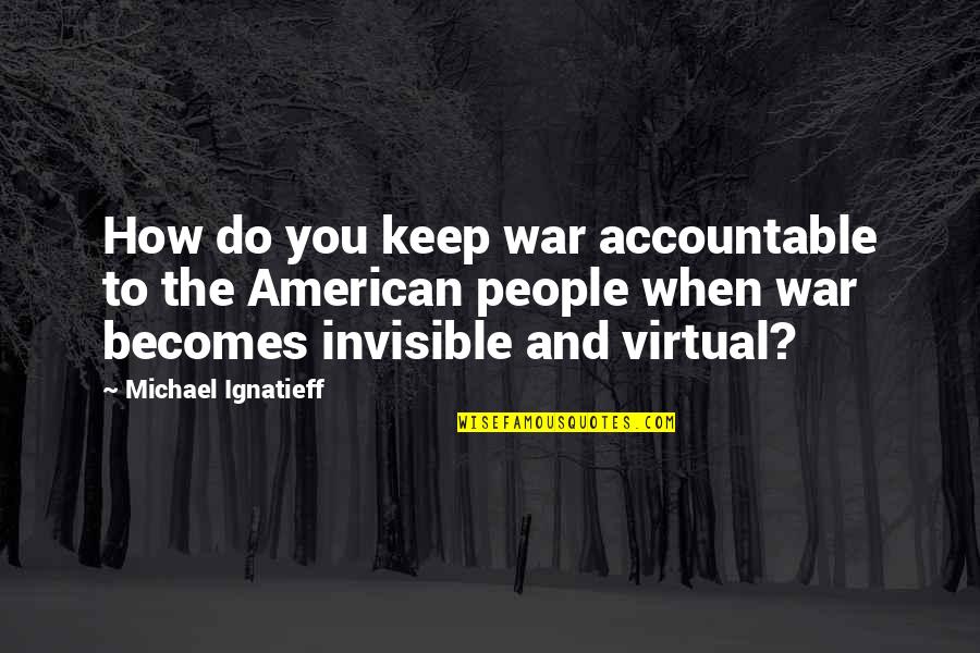 Accountable Quotes By Michael Ignatieff: How do you keep war accountable to the