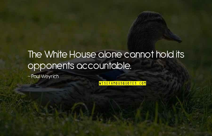 Accountable Quotes By Paul Weyrich: The White House alone cannot hold its opponents