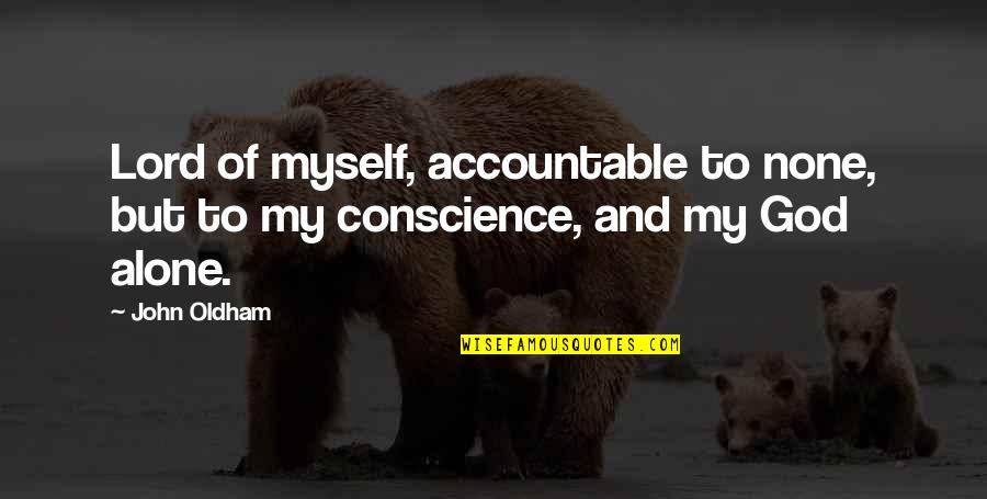 Accountable To God Quotes By John Oldham: Lord of myself, accountable to none, but to