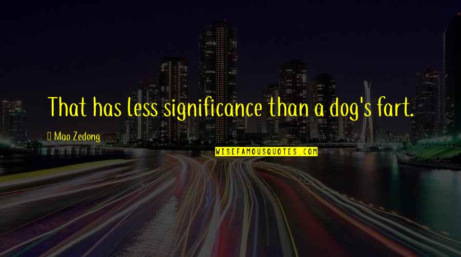 Accountableness Quotes By Mao Zedong: That has less significance than a dog's fart.