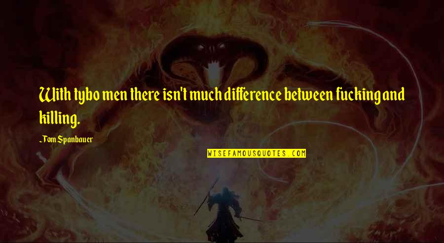 Accountancy Students Quotes By Tom Spanbauer: With tybo men there isn't much difference between
