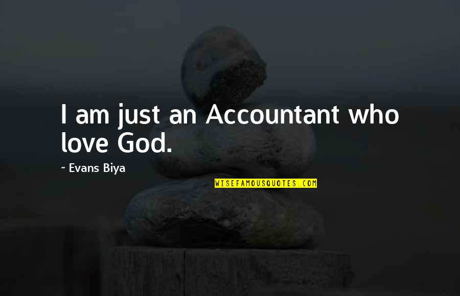 Accountant Love Quotes By Evans Biya: I am just an Accountant who love God.