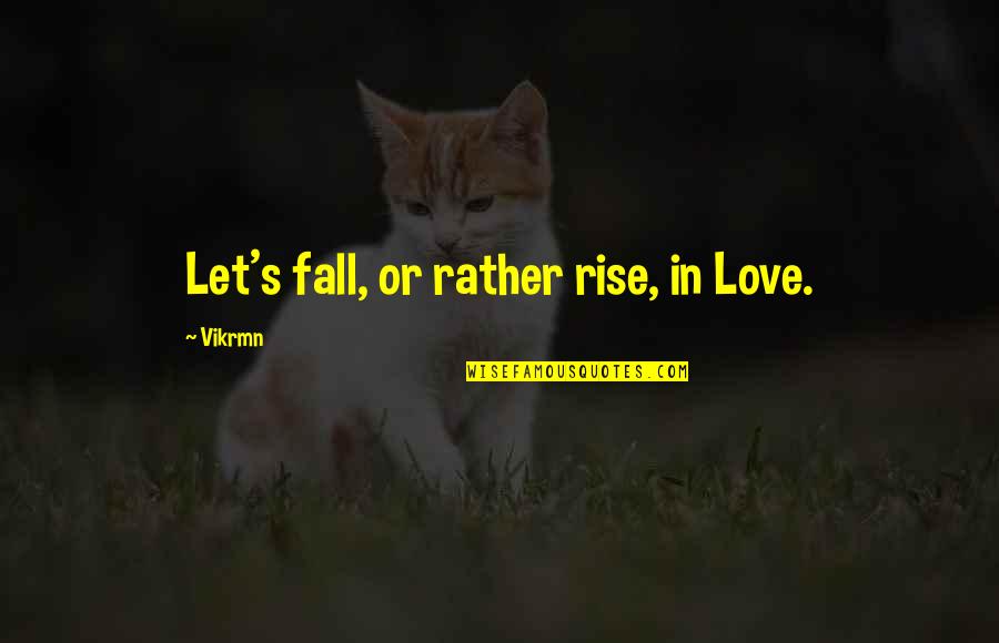 Accountant Love Quotes By Vikrmn: Let's fall, or rather rise, in Love.