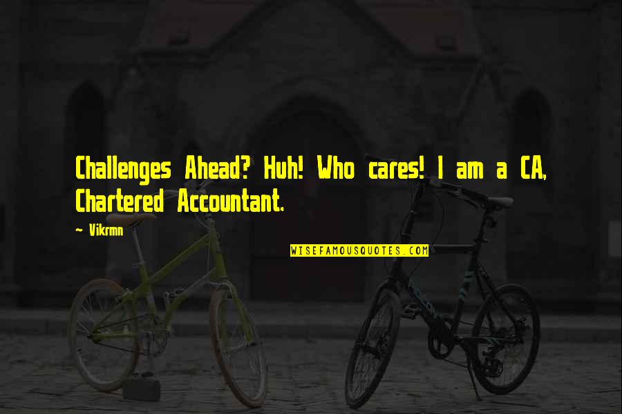 Accountant Motivational Quotes By Vikrmn: Challenges Ahead? Huh! Who cares! I am a