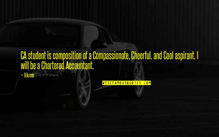 Accountant Motivational Quotes By Vikrmn: CA student is composition of a Compassionate, Cheerful,