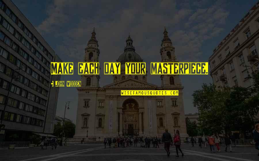 Accountants Funny Quotes By John Wooden: Make each day your masterpiece.