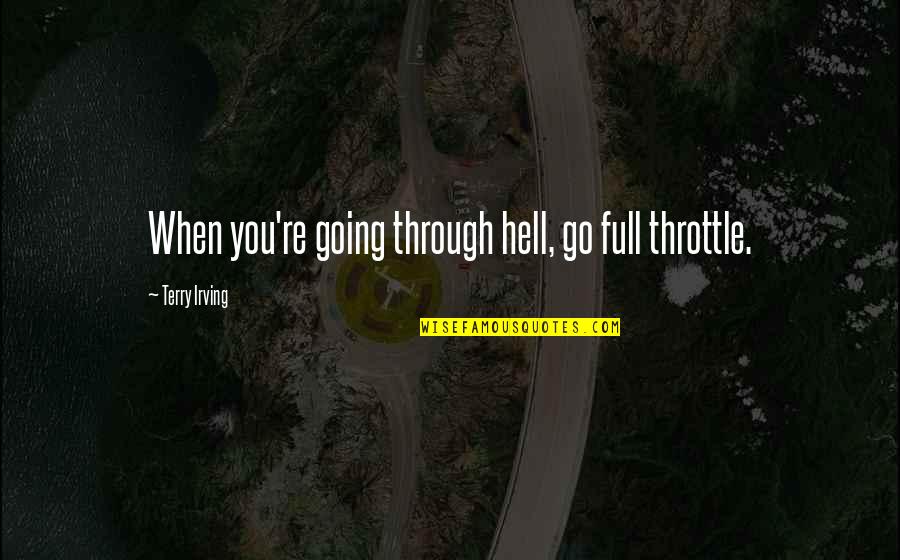 Accountants Funny Quotes By Terry Irving: When you're going through hell, go full throttle.