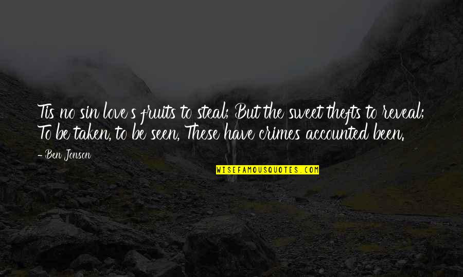 Accounted Quotes By Ben Jonson: Tis no sin love's fruits to steal; But Accounted Quotes By Ben Jonson: Tis no sin love's fruits to steal; But