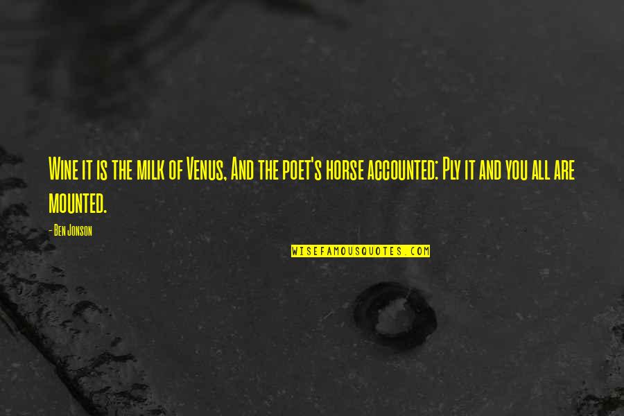 Accounted Quotes By Ben Jonson: Wine it is the milk of Venus, And Accounted Quotes By Ben Jonson: Wine it is the milk of Venus, And