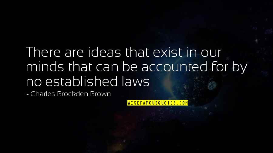 Accounted Quotes By Charles Brockden Brown: There are ideas that exist in our minds