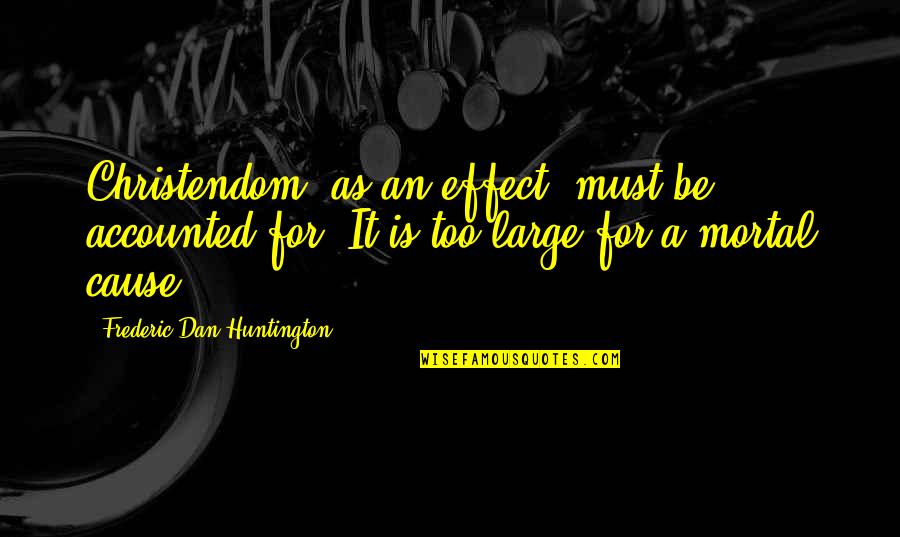 Accounted Quotes By Frederic Dan Huntington: Christendom, as an effect, must be accounted for.