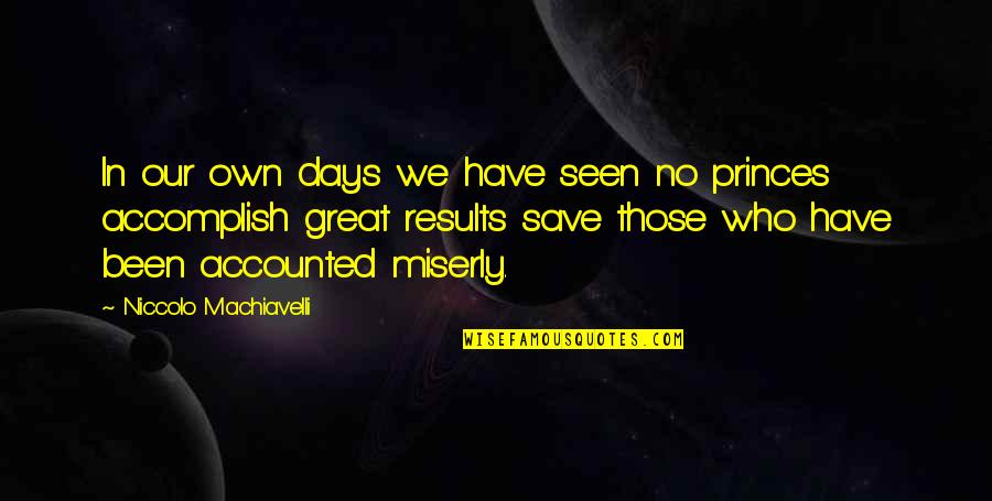 Accounted Quotes By Niccolo Machiavelli: In our own days we have seen no