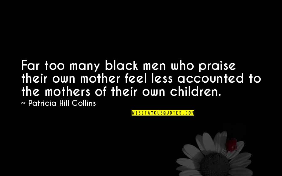Accounted Quotes By Patricia Hill Collins: Far too many black men who praise their Accounted Quotes By Patricia Hill Collins: Far too many black men who praise their