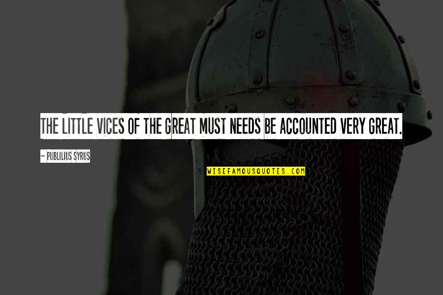 Accounted Quotes By Publilius Syrus: The little vices of the great must needs