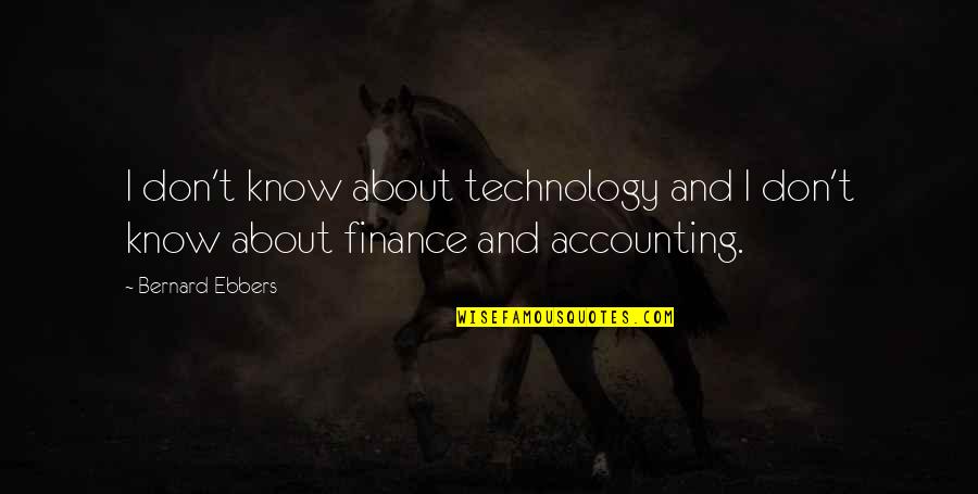 Accounting And Finance Quotes By Bernard Ebbers: I don't know about technology and I don't