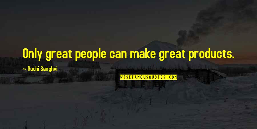 Accounting Ethics Quotes By Ruchi Sanghvi: Only great people can make great products.