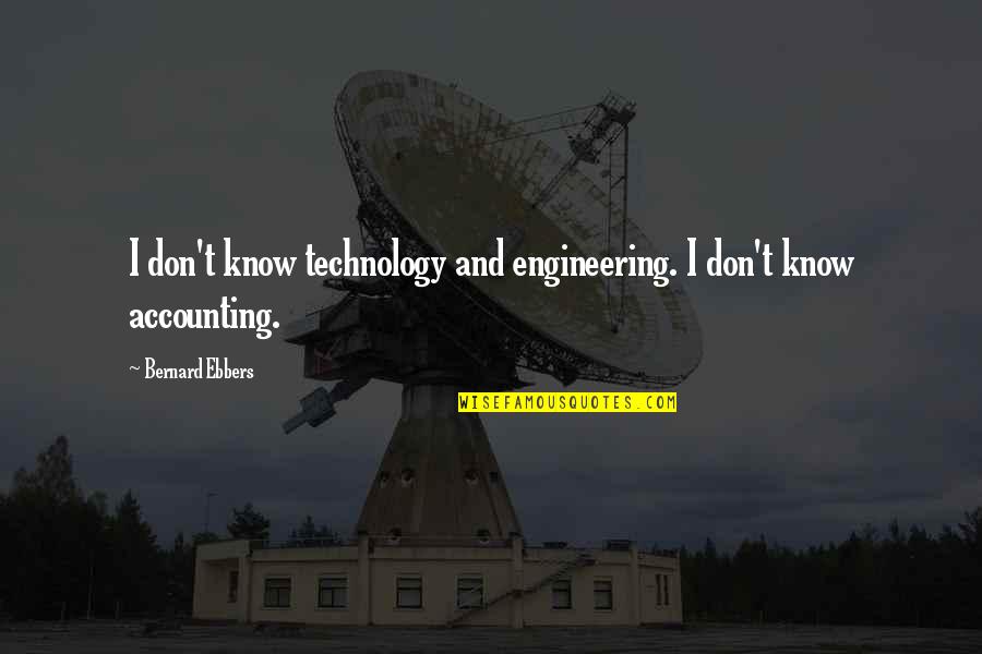 Accounting Quotes By Bernard Ebbers: I don't know technology and engineering. I don't