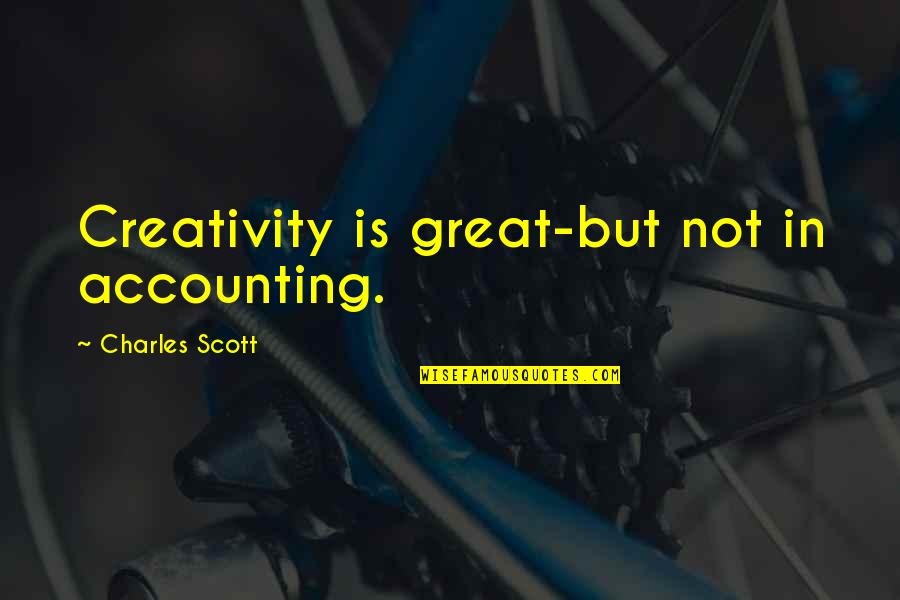 Accounting Quotes By Charles Scott: Creativity is great-but not in accounting.