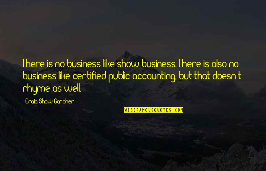 Accounting Quotes By Craig Shaw Gardner: There is no business like show business. There