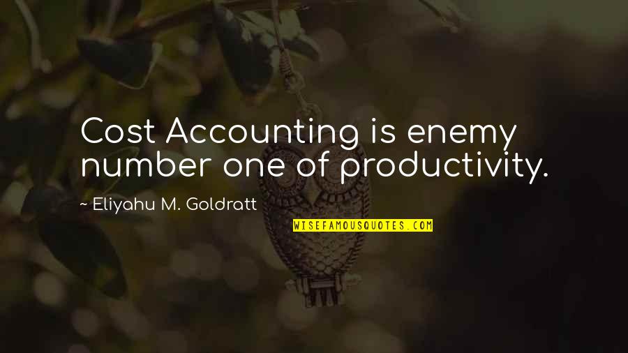 Accounting Quotes By Eliyahu M. Goldratt: Cost Accounting is enemy number one of productivity.