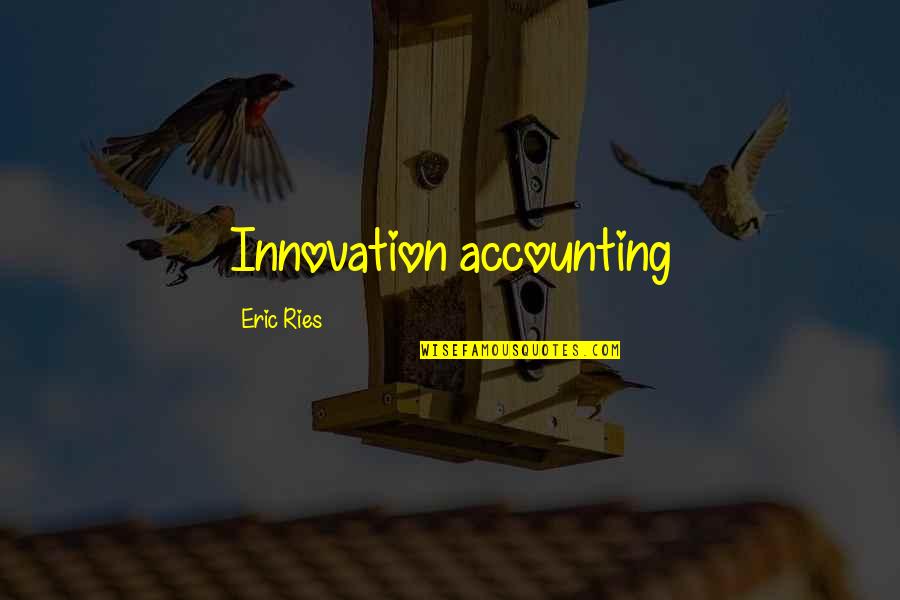 Accounting Quotes By Eric Ries: Innovation accounting
