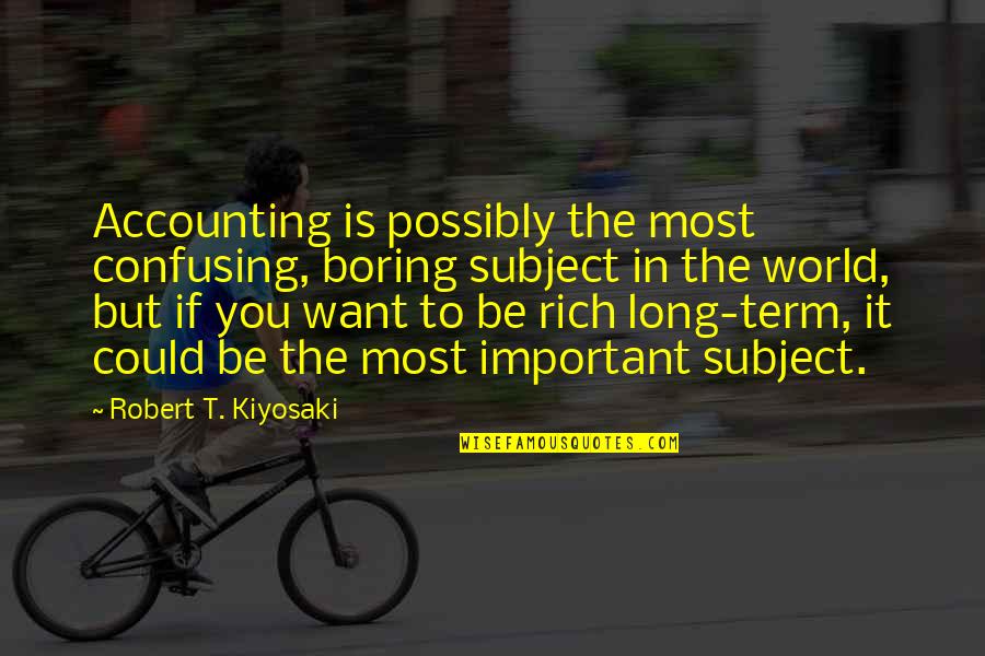 Accounting Quotes By Robert T. Kiyosaki: Accounting is possibly the most confusing, boring subject