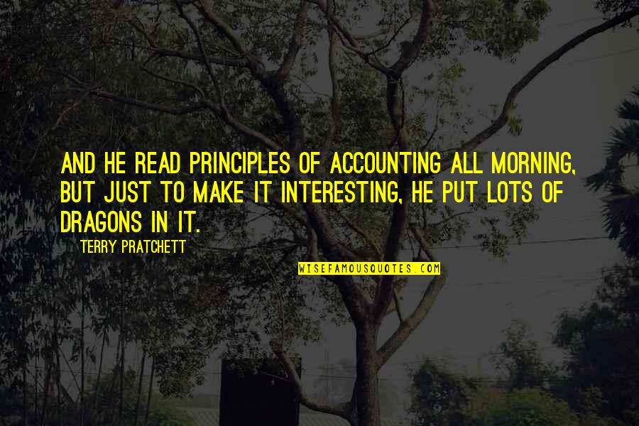 Accounting Quotes By Terry Pratchett: And he read Principles of Accounting all morning,