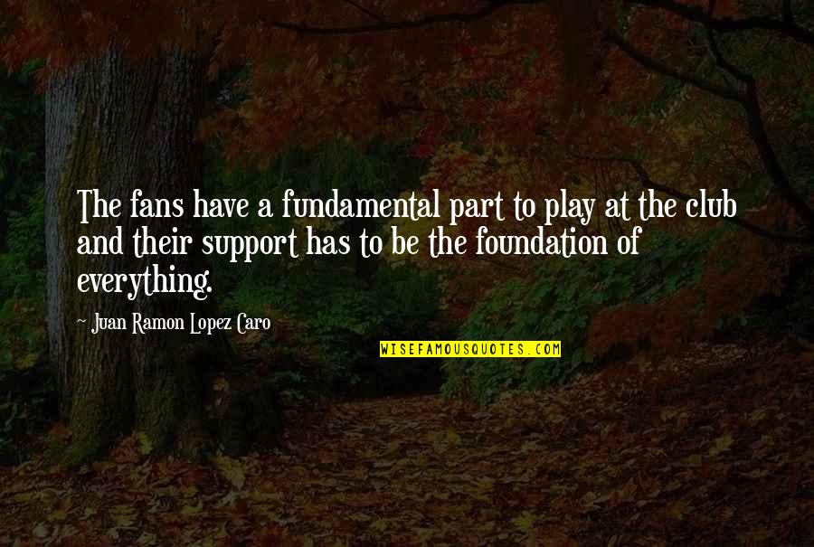 Accounting Scandals Quotes By Juan Ramon Lopez Caro: The fans have a fundamental part to play