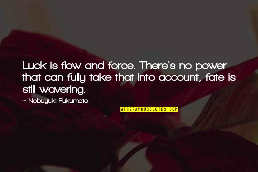 Accounting Students Quotes By Nobuyuki Fukumoto: Luck is flow and force. There's no power