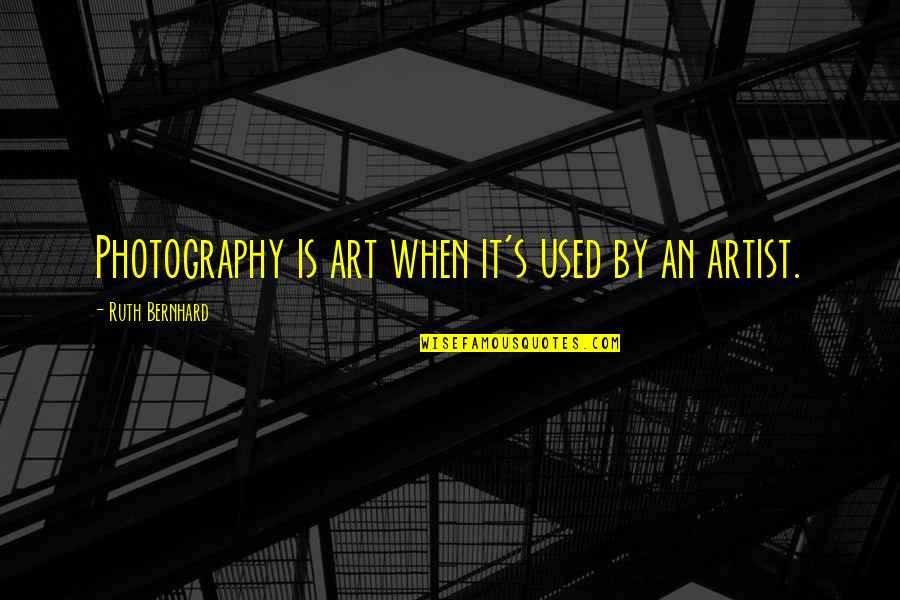 Accounting Subject Quotes By Ruth Bernhard: Photography is art when it's used by an