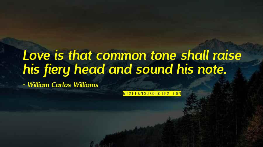 Accounting Systems Quotes By William Carlos Williams: Love is that common tone shall raise his