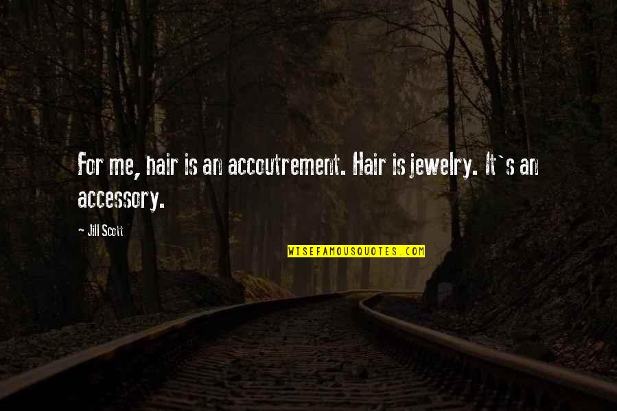 Accoutrement Quotes By Jill Scott: For me, hair is an accoutrement. Hair is