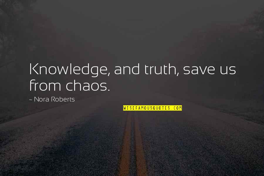 Accoutrement Synonyms Quotes By Nora Roberts: Knowledge, and truth, save us from chaos. Accoutrement Synonyms Quotes By Nora Roberts: Knowledge, and truth, save us from chaos.