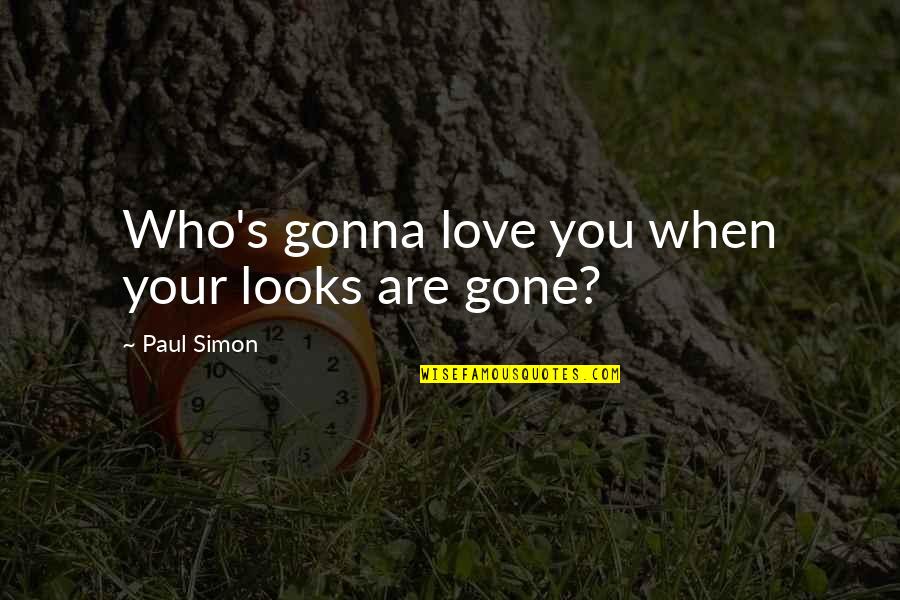 Accoutrement Synonyms Quotes By Paul Simon: Who's gonna love you when your looks are Accoutrement Synonyms Quotes By Paul Simon: Who's gonna love you when your looks are