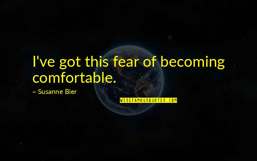 Accoutrements Def Quotes By Susanne Bier: I've got this fear of becoming comfortable. Accoutrements Def Quotes By Susanne Bier: I've got this fear of becoming comfortable.