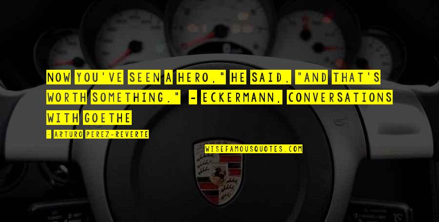 Accoutrements Pronunciation Quotes By Arturo Perez-Reverte: Now you've seen a hero," he said. "And