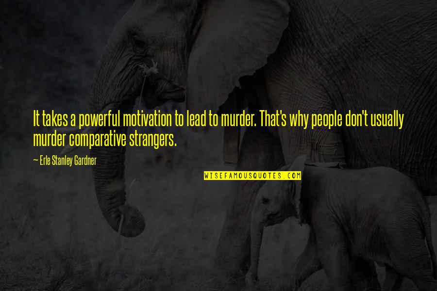 Accoutrements Pronunciation Quotes By Erle Stanley Gardner: It takes a powerful motivation to lead to